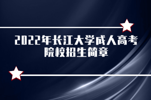 2022年长江大学成人高考院校招生简章