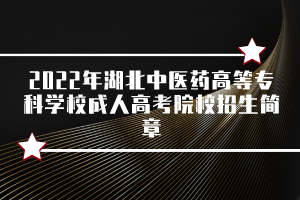 2022年湖北中医药高等专科学校成人高考院校招生简章