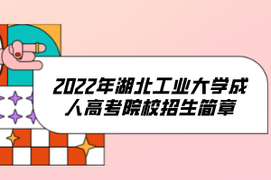 2022年湖北工业大学成人高考院校招生简章