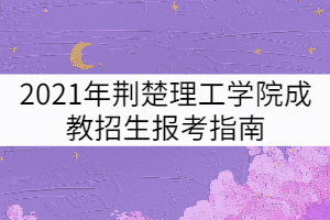 2022年荆楚理工学院成教招生报考指南