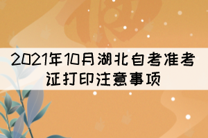 2021年10月湖北自考准考证打印注意事项