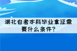 湖北自考本科毕业拿证需要什么条件?