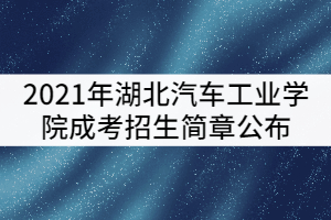 2022年湖北汽车工业学院成考招生简章公布