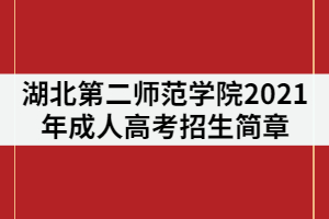 湖北第二师范学院2022年成人高考招生简章